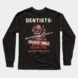 Dentists: Because nobody likes a crooked smile, except for maybe pirates. Long Sleeve T-Shirt